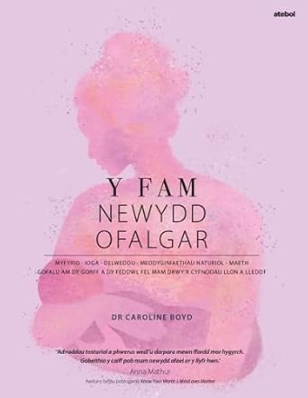 Y Fam Newydd Ofalgar: Gofalu am dy Gorff a dy Feddwl fel Mam drwy'r Cyfnodau Llon a Lleddf cover image