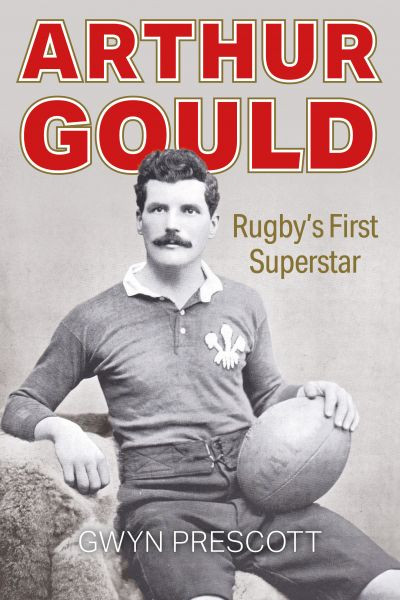 Arthur Gould - Rugby's First Superstar