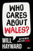 Who Cares About Wales?: Why the Welsh need to get angry cover image