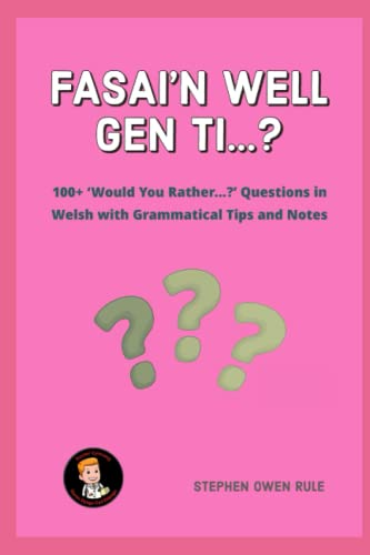 Fasai'n Well Gen Ti...?: 100+ "Would You Rather...?" Questions in Welsh with Grammatical Notes and Translations