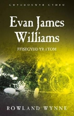 Gwyddonwyr Cymru: Evan James Williams - Ffisegydd yr Atom +