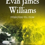 Gwyddonwyr Cymru: Evan James Williams - Ffisegydd yr Atom +