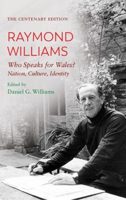 Centenary Edition Raymond Williams, The: Who Speaks for Wales? Nation, Culture, Identity