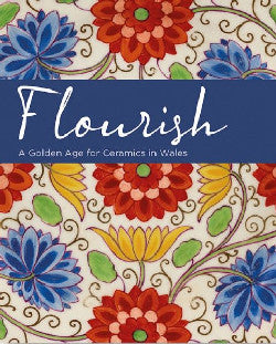 Flourish - A Golden Age for Ceramics in Wales