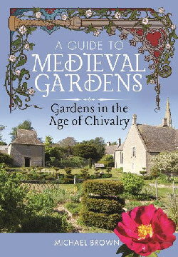 Guide to Medieval Gardens, A - Gardens in the Age of Chivalry