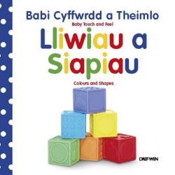Cyfres Cyffwrdd a Theimlo: Lliwiau a Siapiau / Baby Touch and Feel Series: Colours and Shapes *