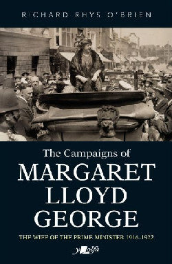 Campaigns of Margaret Lloyd George, The - The Wife of the Prime Minister 1916-1922