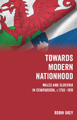 Towards Modern Nationhood Wales and Slovenia in Comparison, C. 1750 - 1918