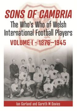 Sons of Cambria - The Who's Who of Welsh International Football Players - Volume 1 - 1876-1946