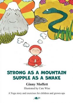 Strong as a Mountain, Supple as a Snake, A Yoga Story and Exercises for Children and Grown-Ups