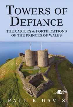 Towers of Defiance - Castles and Fortifications of the Welsh Princes