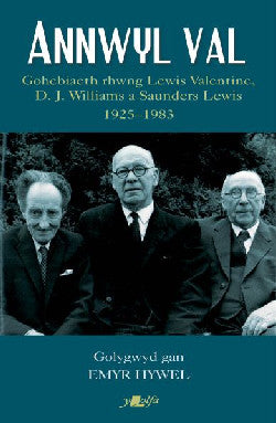 Annwyl Val - Gohebiaeth Rhwng Lewis Valentine, D.J. Williams a Saunders Lewis, 1925 - 1983