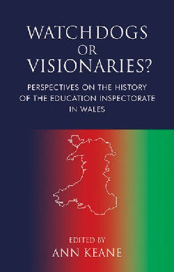Watchdogs or Visionaries?: Perspectives on the History of the Education Inspectorate in Wales